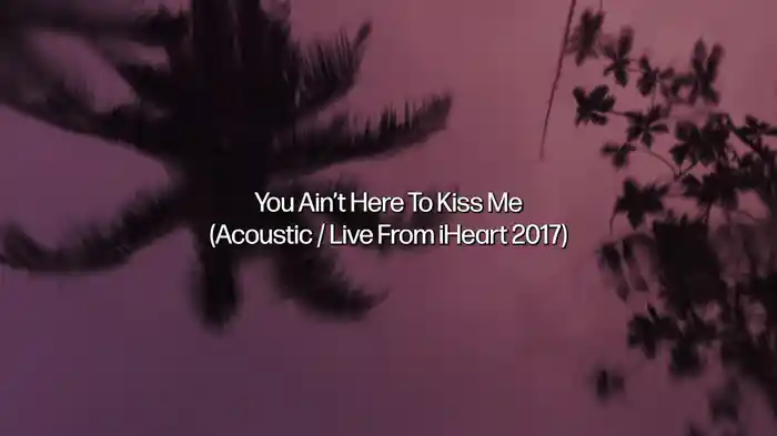 You Ain't Here To Kiss Me (Acoustic / Live From iHeart 2017 / Lyric Video)