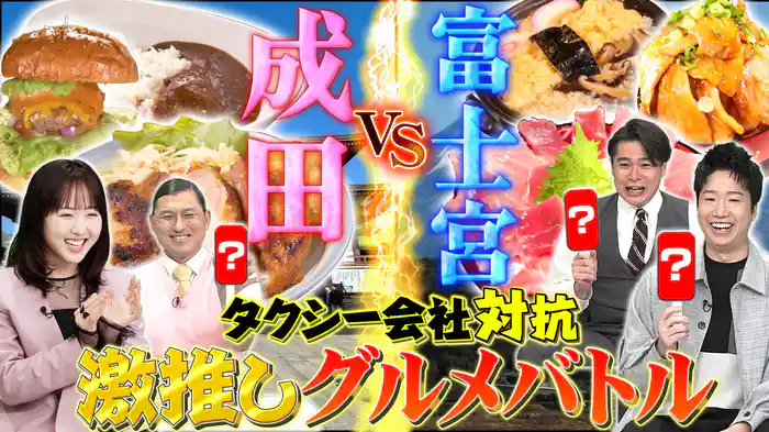 ～タクシー会社対抗激推しグルメバトル～成田VS富士宮！最強グルメ観光地SP