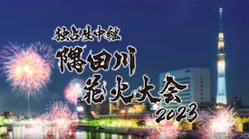 独占生中継2023隅田川花火大会