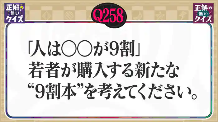 【Q258】「人は○○が9割」若者が購入する新たな“9割本”を考えてください。