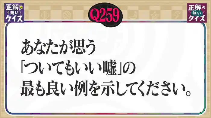 【Q259】あなたが思う「ついてもいい嘘」の最も良い例を示してください。