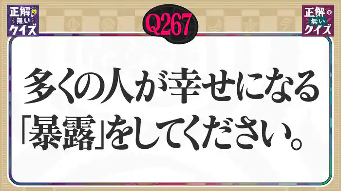 【Q267】多くの人が幸せになる「暴露」をしてください。