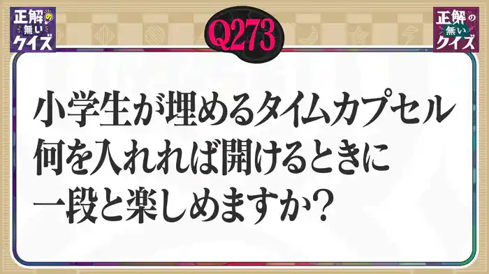 【Q273】小学生が埋めるタイムカプセル、何を入れれば開ける時に一段と楽しめますか？