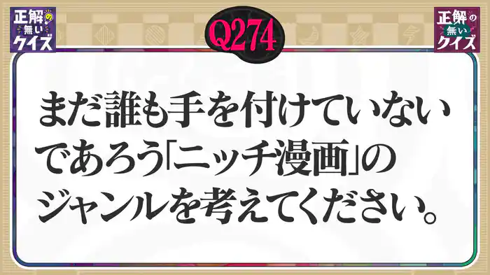【Q274】まだ誰も手を付けていないであろう「ニッチ漫画」のジャンルを考えてください。