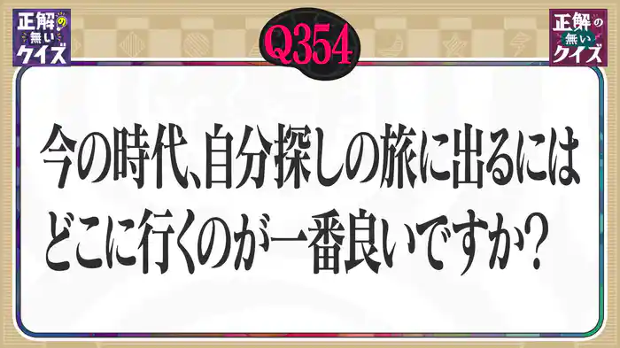 【Q354】今の時代、自分探しの旅に出るにはどこに行くのが一番良いですか?