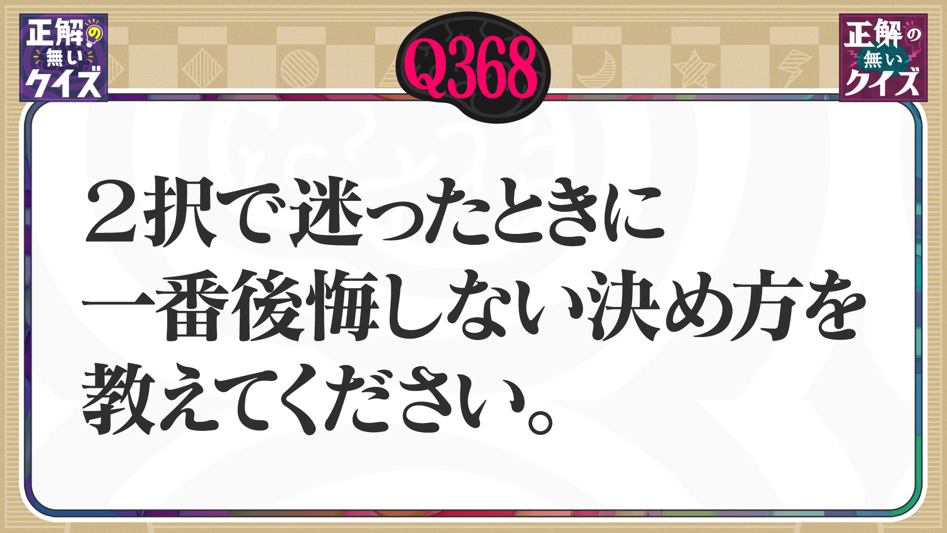 【Q368】2択で迷った時に、一番後悔しない決め方を教えてください。