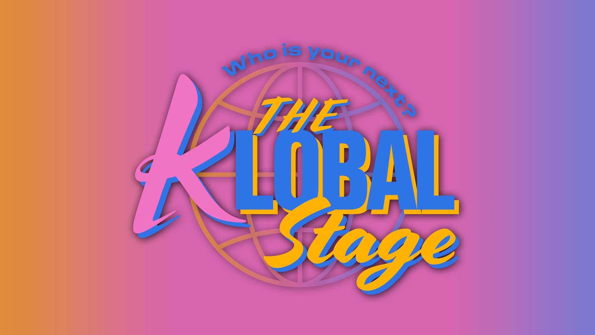 Who is your next？THE KLOBAL STAGE