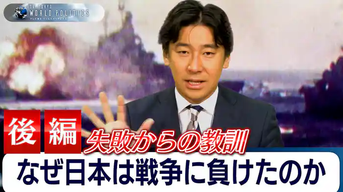 【後編】日本はなぜ戦争に負けたのか～失敗からの教訓とは【豊島晋作のテレ東ワールドポリティクス】（2025.9.19）