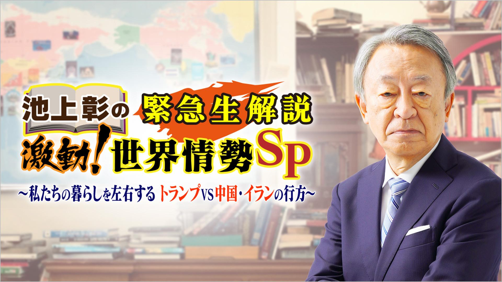 緊急生解説 池上彰の激動！世界情勢SP～私たちの暮らしを左右するトランプVS中国・イランの行方～