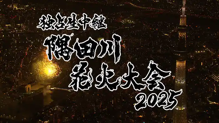 独占生中継！隅田川花火大会2025★夏の風物詩！東京の夜空彩る豪華2万発