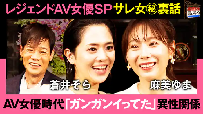 麻美ゆま×蒼井そら!元レジェンドAV女優SP サレ女(秘)裏話…AV女優時代「ガンガンイッてた」異性関係