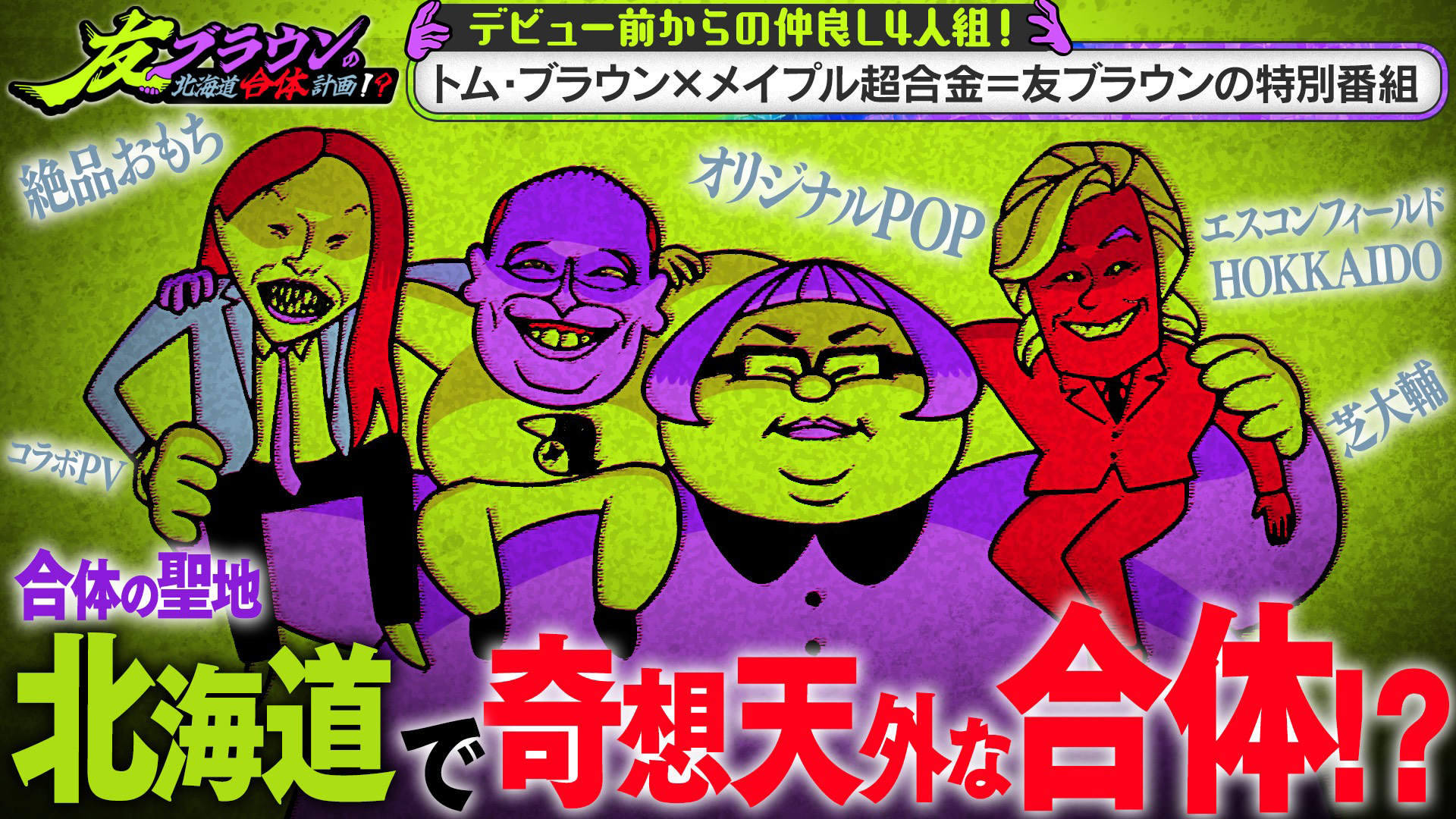 合体の聖地「北海道」でブレイク前からの仲良し4人組トム・ブラウン、メイプル超合金が合体!?