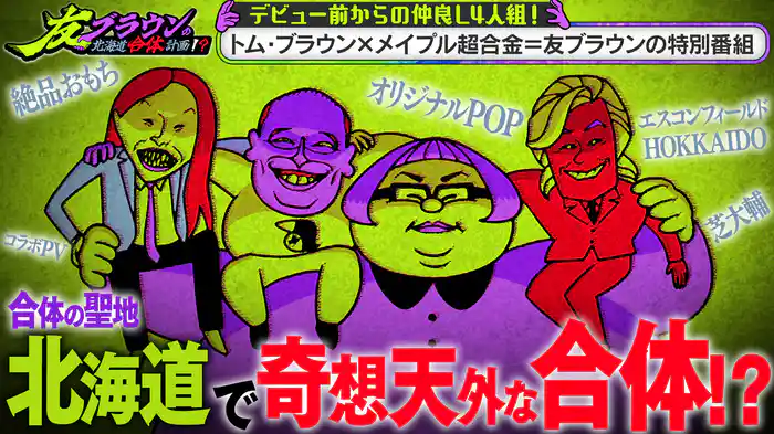 合体の聖地「北海道」でブレイク前からの仲良し4人組トム・ブラウン、メイプル超合金が合体!?