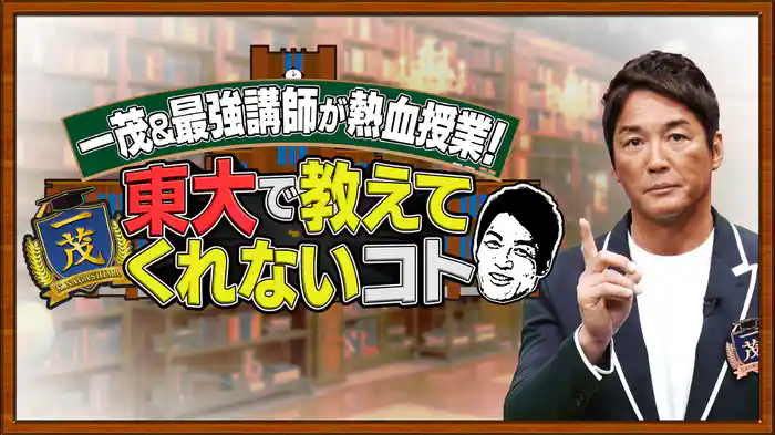 一茂＆最強講師が熱血授業！ 東大で教えてくれないコト