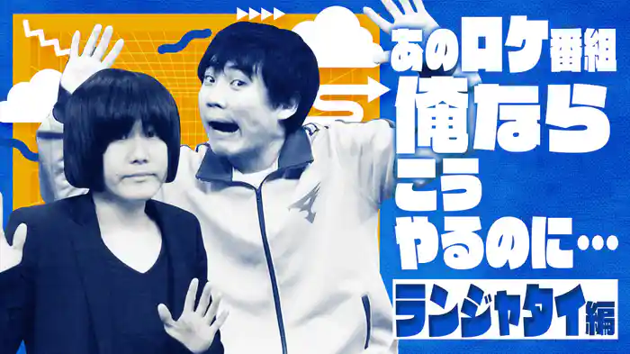 #3 あのロケ番組、俺ならこうやるのに…ランジャタイ編
