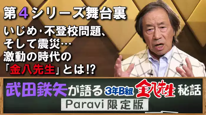 武田鉄矢が語る3年B組金八先生秘話 Paravi限定版【第4シリーズ舞台裏 いじめ・不登校問題、そして震災…激動の時代の「金八先生」とは！？】