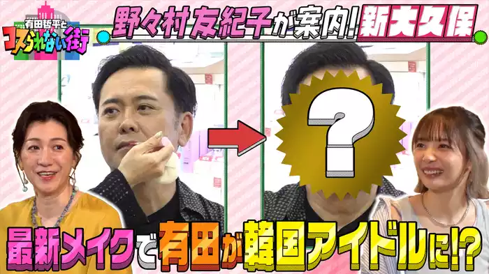 #16 野々村友紀子が案内する新大久保②韓国コスメで爆買い＆最新メイクで有田が韓国アイドルに！？