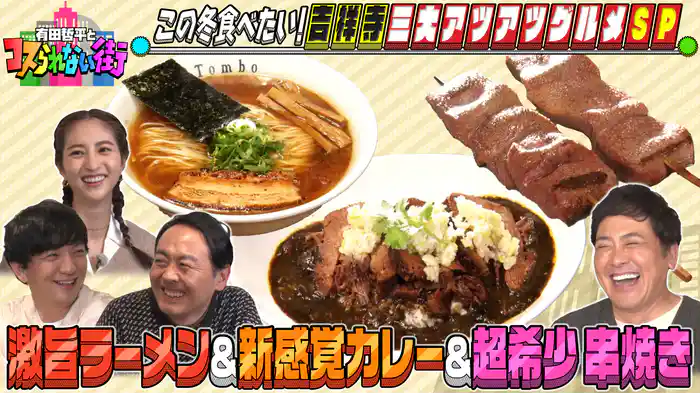 SP この冬食べたい吉祥寺三大アツアツグルメSP 食べログ1位の激旨ラーメン&新感覚!中華風カレー&裏メニュー串焼き