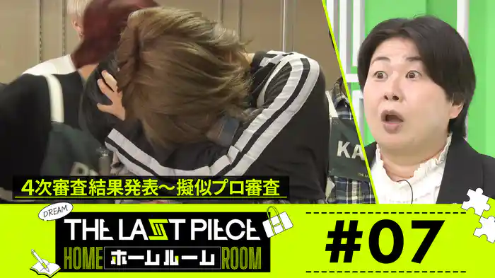 #07 「THE LAST PIECE」4次審査結果発表&5次審査開始