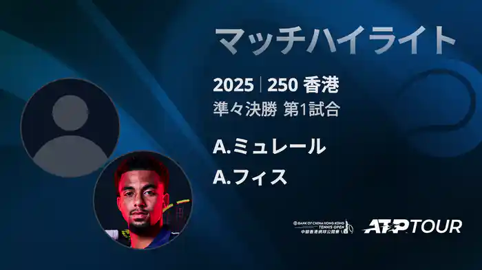 250 香港 男子シングルス準々決勝 A.ミュレール VS A.フィス マッチハイライト[ATPツアー 2025]
