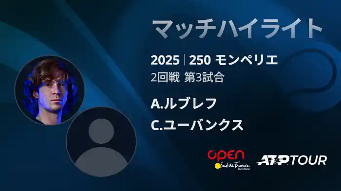 250 モンペリエ 男子シングルス２回戦 A.ルブレフ VS C.ユーバンクス マッチハイライト [ATPツアー 2025]