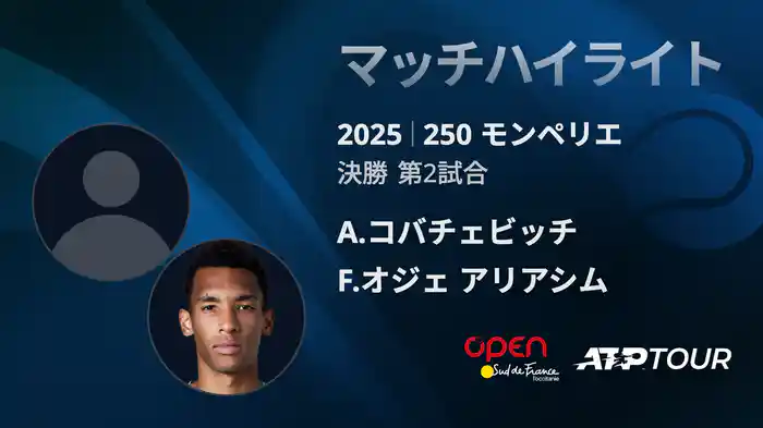 250 モンペリエ 男子シングルス決勝 A.コバチェビッチ VS F.オジェ アリアシム マッチハイライト [ATPツアー 2025]