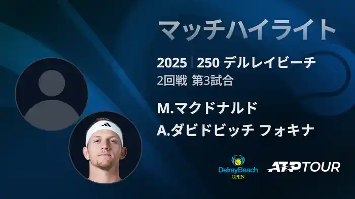 250 デルレイビーチ 男子シングルス2回戦 M.マクドナルド VS A.ダビドビッチ フォキナ マッチハイライト [ATPツアー 2025]