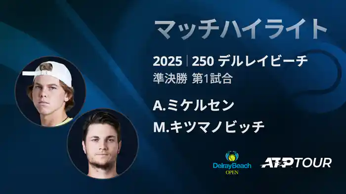 250 デルレイビーチ 男子シングルス準決勝 A.ミケルセン VS M.キツマノビッチ マッチハイライト [ATPツアー 2025]