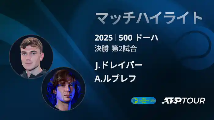 500 ドーハ 男子シングルス決勝 J.ドレイパー VS A.ルブレフ マッチハイライト [ATPツアー 2025]
