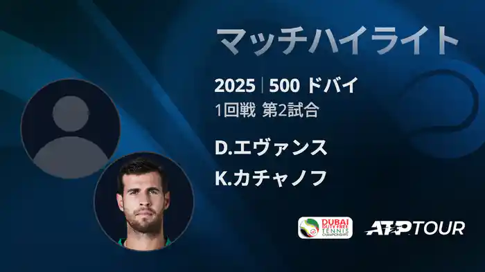 500 ドバイ 男子シングルス1回戦 D.エヴァンス VS K.カチャノフ マッチハイライト [ATPツアー 2025]