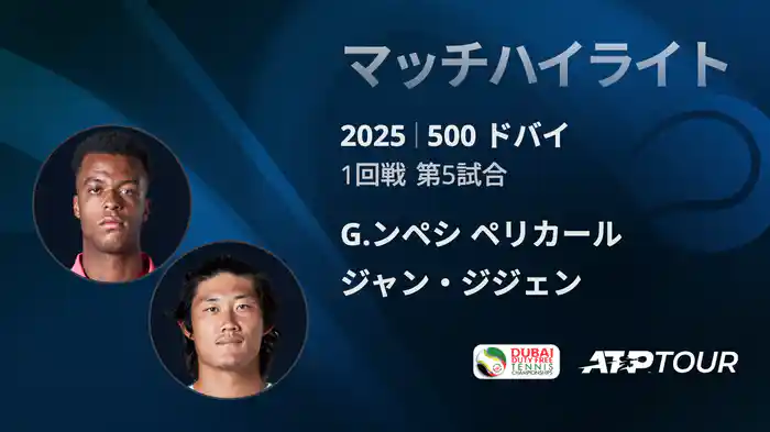 500 ドバイ 男子シングルス1回戦 G.ンペシ ペリカール VS ジャン・ジジェン マッチハイライト [ATPツアー 2025]