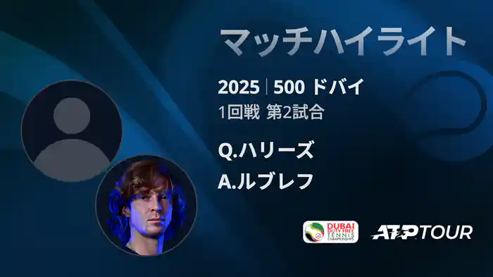 500 ドバイ 男子シングルス1回戦 Q.ハリーズ VS A.ルブレフ マッチハイライト [ATPツアー 2025]