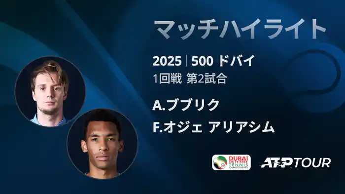 500 ドバイ 男子シングルス1回戦 A.ブブリク VS F.オジェ アリアシム マッチハイライト [ATPツアー 2025]