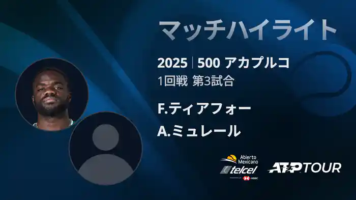 500 アカプルコ 男子シングルス1回戦 F.ティアフォー VS A.ミュレール マッチハイライト [ATPツアー 2025]