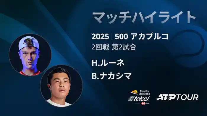 500 アカプルコ 男子シングルス2回戦 H.ルーネ VS B.ナカシマ マッチハイライト [ATPツアー 2025]