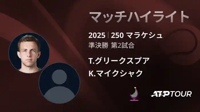 250 マラケシュ 男子シングルス準決勝 T.グリークスプア VS K.マイクシャク マッチハイライト [ATPツアー 2025]