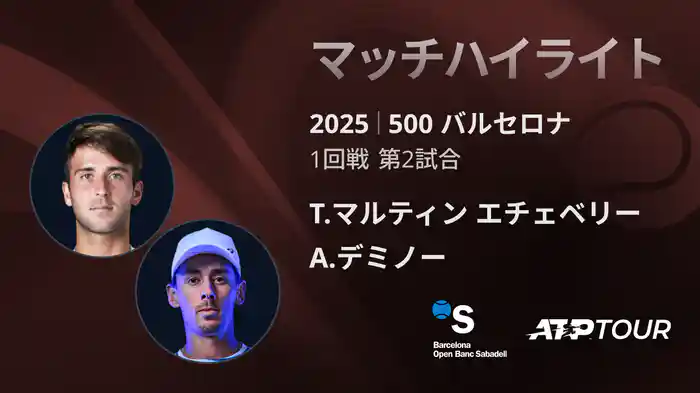 500 バルセロナ 男子シングルス1回戦 T.マルティン エチェベリー VS A.デミノー マッチハイライト [ATPツアー 2025]