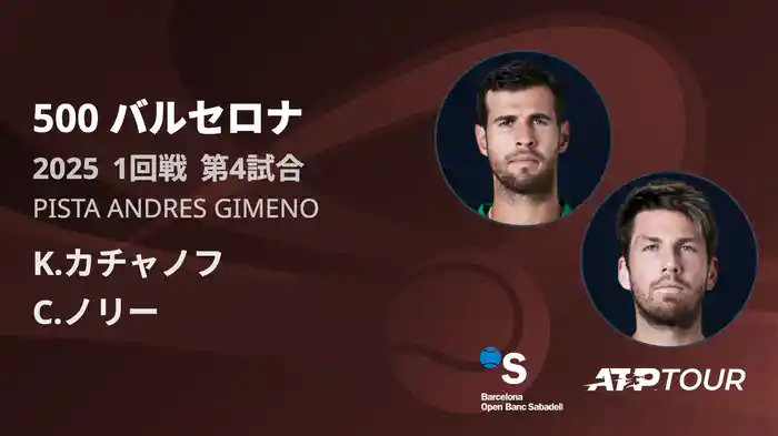 500 バルセロナ 男子シングルス1回戦 K.カチャノフ VS C.ノリー フルマッチ [ATPツアー 2025]