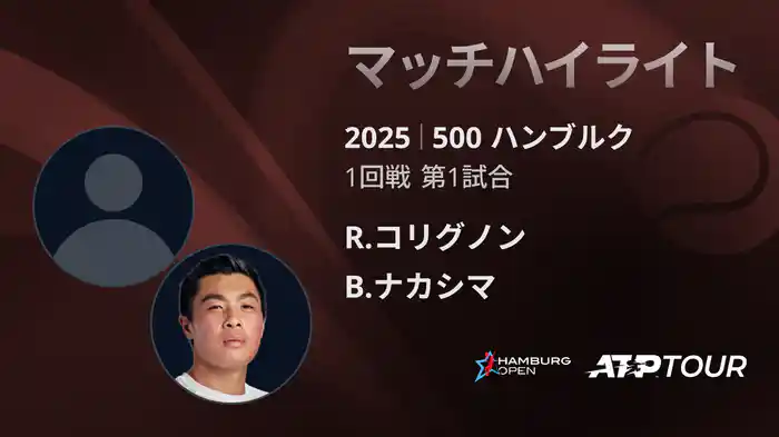 500 ハンブルク 男子シングルス1回戦 R.コリグノン VS B.ナカシマ マッチハイライト [ATPツアー 2025]