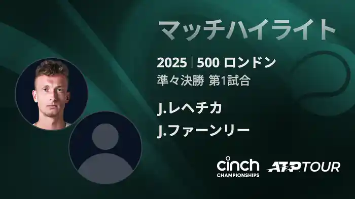 500 ロンドン 男子シングルス準々決勝 J.レヘチカ VS J.ファーンリー マッチハイライト [ATPツアー 2025]