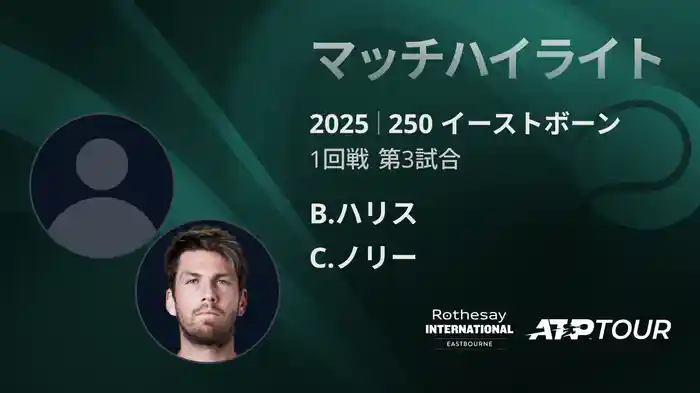 250 イーストボーン 男子シングルス1回戦 B.ハリス VS C.ノリー マッチハイライト [ATPツアー 2025]