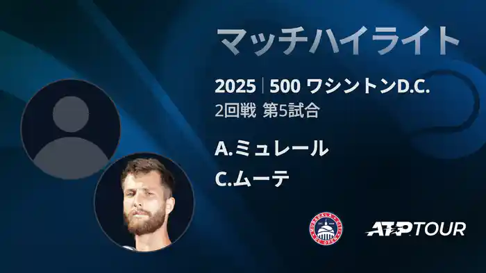 500 ワシントンD.C. 男子シングルス2回戦 A.ミュレール VS C.ムーテ マッチハイライト [ATPツアー 2025]