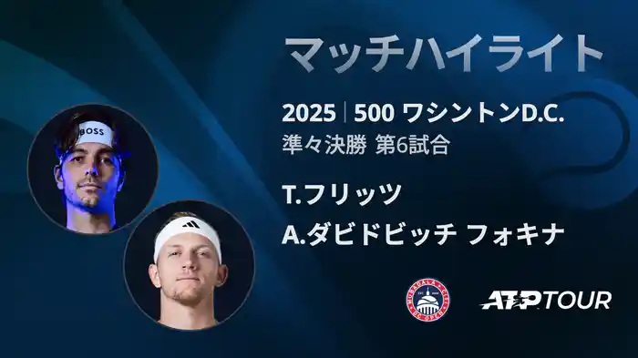 500 ワシントンD.C. 男子シングルス準々決勝 T.フリッツ VS A.ダビドビッチ フォキナ マッチハイライト [ATPツアー 2025]
