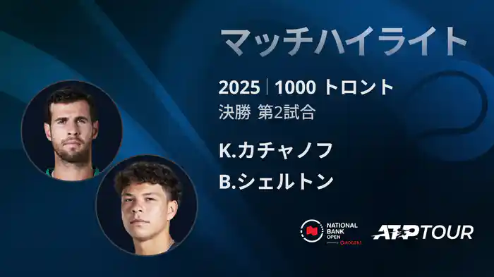 1000 トロント シングルス決勝 K.カチャノフ VS B.シェルトン マッチハイライト [ATPツアー 2025]