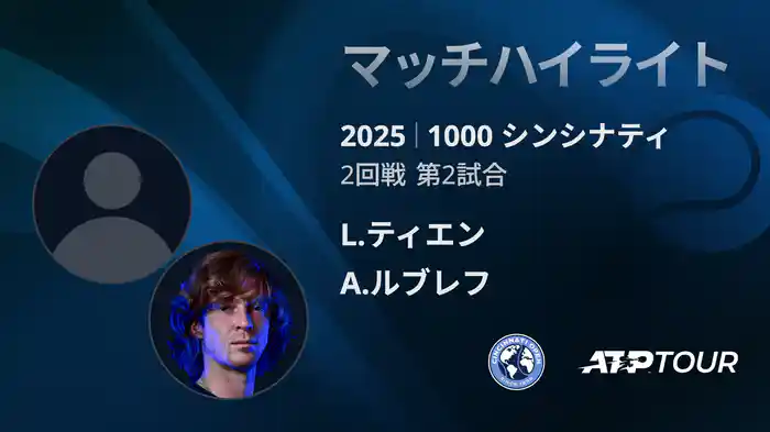 1000 シンシナティ シングルス2回戦 L.ティエン VS A.ルブレフ マッチハイライト [ATPツアー 2025]