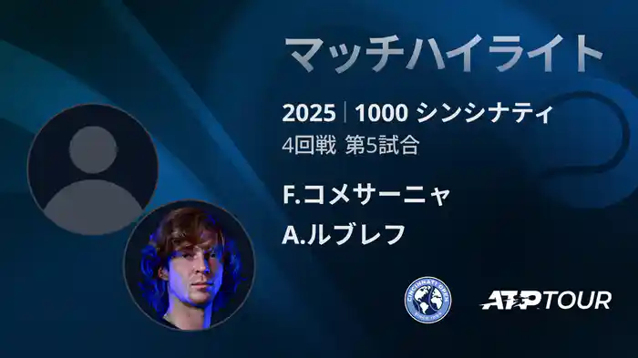 1000 シンシナティ シングルス4回戦 F.コメサーニャ VS A.ルブレフ マッチハイライト [ATPツアー 2025]