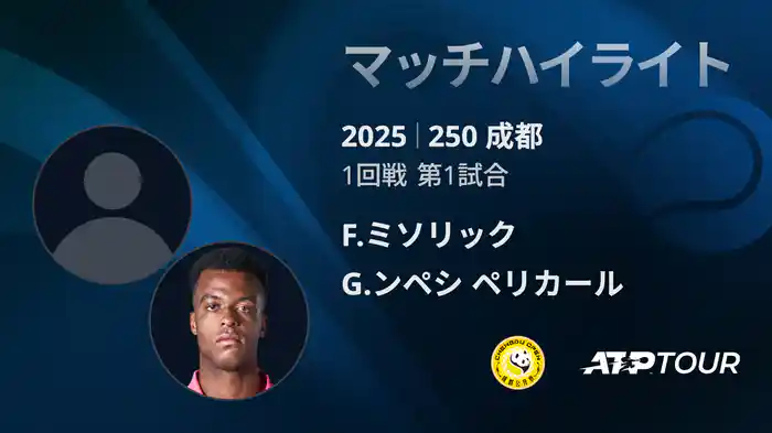 250 成都 シングルス1回戦 F.ミソリック VS G.ンペシ ペリカール マッチハイライト [ATPツアー 2025]