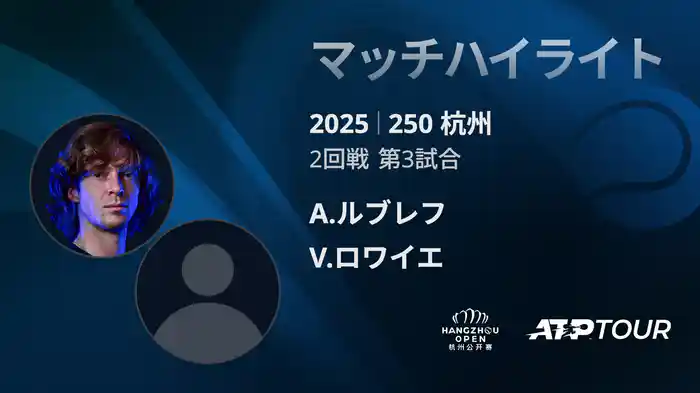 250 杭州 シングルス2回戦 A.ルブレフ VS V.ロワイエ マッチハイライト [ATPツアー 2025]
