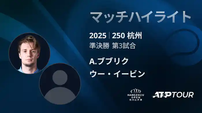 250 杭州 シングルス準決勝 A.ブブリク VS ウー・イービン マッチハイライト [ATPツアー 2025]