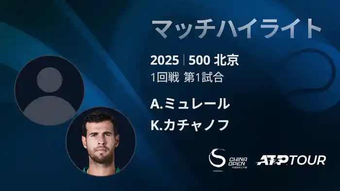 500 北京 シングルス1回戦 A.ミュレール VS K.カチャノフ マッチハイライト [ATPツアー 2025]